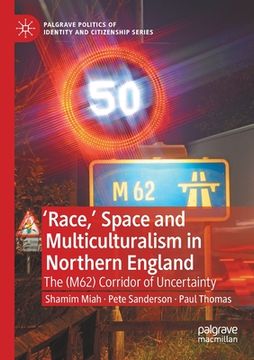 portada 'Race, ' Space and Multiculturalism in Northern England: The (M62) Corridor of Uncertainty (en Inglés)