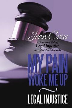 portada my pain woke me up - legal injustice: a survivor's tale of legal injustice in today's social society (in English)