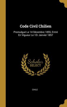 portada Code Civil Chilien: Promulgué le 14 Décembre 1855, Entré en Vigueur le 1er Janvier 1857 (en Francés)