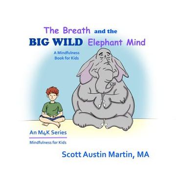 portada The Breath and the Big Wild Elephant Mind: A Mindfulness Book For Kids (en Inglés)