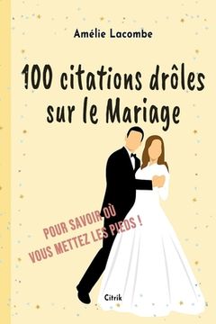 portada 100 citations drôles sur le Mariage: Pour savoir où vous mettez les pieds ! (en Francés)