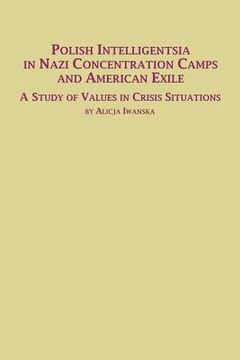 portada Polish Intelligentsia in Nazi Concentration Camps and American Exile a Study of Values in Crisis Situations (en Inglés)