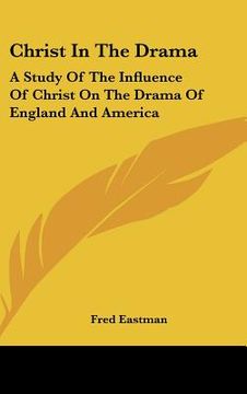portada christ in the drama: a study of the influence of christ on the drama of england and america (en Inglés)