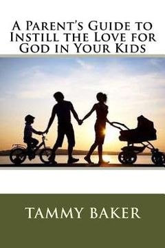 portada A Parent's Guide to Instill the Love for God in Your Kids (en Inglés)