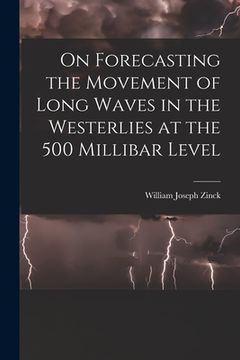 portada On Forecasting the Movement of Long Waves in the Westerlies at the 500 Millibar Level (en Inglés)