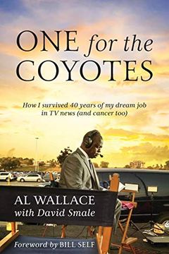 portada One for the Coyotes: How i Survived 40 Years of my Dream job in tv News (And Cancer Too) (en Inglés)