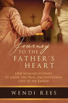 portada Journey to the Father's Heart: One Woman's Journey to Know the True, Unconditional Love of the Father (in English)
