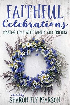 Faithful Celebrations: Family and Friends: Making Time With Family and Friends (en Inglés)