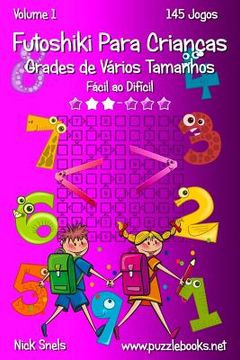 portada Futoshiki Para Crianças Grades de Vários Tamanhos - Fácil ao Difícil - Volume 1 - 145 Jogos (en Portugués)