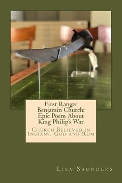 portada First Ranger Benjamin Church: Epic Poem About King Philip's War: Church Believed in Indians, God and Rum (en Inglés)