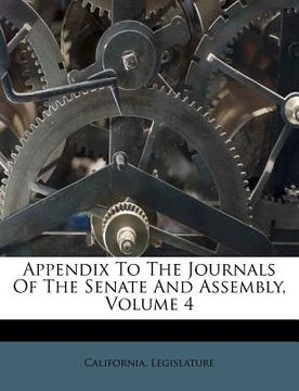 portada appendix to the journals of the senate and assembly, volume 4 (en Inglés)