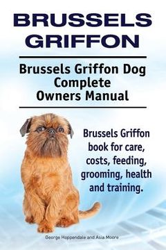 portada Brussels Griffon. Brussels Griffon dog Complete Owners Manual. Brussels Griffon Book for Care, Costs, Feeding, Grooming, Health and Training. 