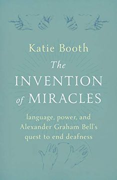 portada The Invention of Miracles: Language, Power, and Alexander Graham Bell’S Quest to end Deafness 