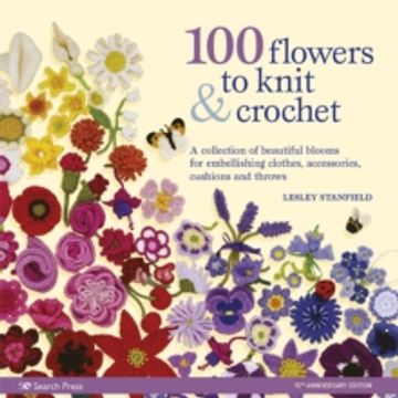 portada 100 Flowers to Knit & Crochet: A Collection of Beautiful Blooms for Embellishing Clothes, Accessories, Cushions and Throws (en Inglés)