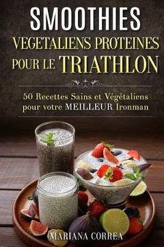 portada SMOOTHIES VEGETALIENS PROTEINES POUR Le TRIATHLON: 50 Recettes Sains et Vegetaliens pour votre Meilleur Ironman (en Francés)
