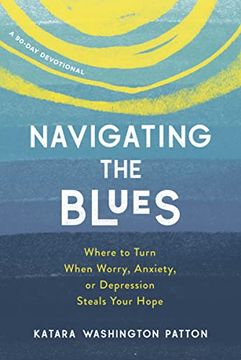 portada Navigating the Blues: Where to Turn When Worry, Anxiety, or Depression Steals Your Hope (en Inglés)