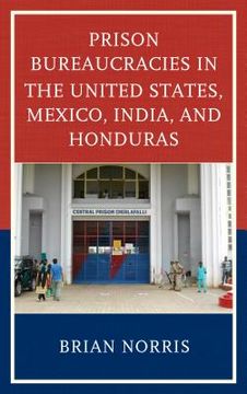 portada Prison Bureaucracies in the United States, Mexico, India, and Honduras (en Inglés)