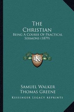 portada the christian: being a course of practical sermons (1879) (en Inglés)