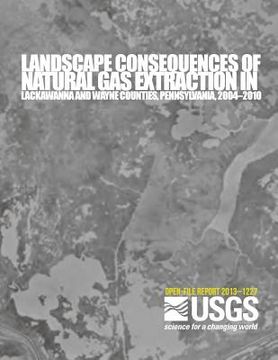 portada Landscape Consequences of Natural Gas Extraction in Lackawanna and Wayne Counties, Pennsylvania, 2004?2010 (en Inglés)