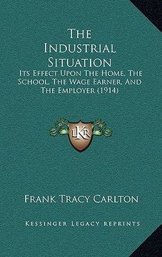 portada the industrial situation: its effect upon the home, the school, the wage earner, and the employer (1914) (in English)