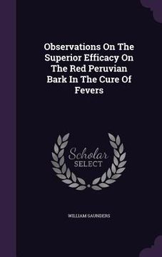 portada Observations On The Superior Efficacy On The Red Peruvian Bark In The Cure Of Fevers (en Inglés)