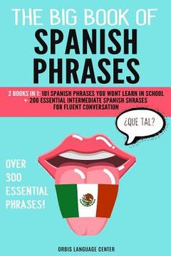 portada The Big Book of Spanish Phrases: 2 Books in 1: 101 Spanish Phrases You Won't Learn in School + 200 Essential Intermediate Spanish Phrases for Fluent C (en Inglés)