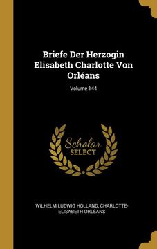 portada Briefe der Herzogin Elisabeth Charlotte von Orléans; Volume 144 (in German)