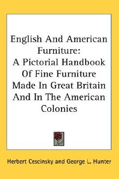 portada english and american furniture: a pictorial handbook of fine furniture made in great britain and in the american colonies