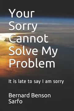 portada Your Sorry Cannot Solve My Problem: It is late to say I am sorry (en Inglés)