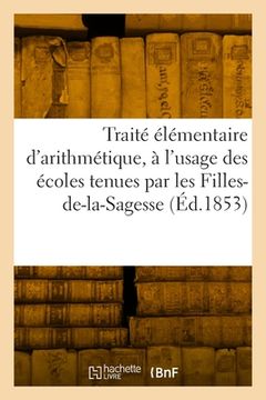portada Traité élémentaire d'arithmétique, à l'usage des écoles tenues par les Filles-de-la-Sagesse (en Francés)