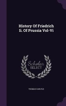 portada History Of Friedrich Ii. Of Prussia Vol-Vi (en Inglés)