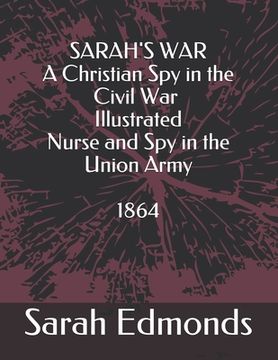 portada SARAH'S WAR - A Christian Spy in the Civil War - Illustrated: Nurse and Spy in the Union Army (en Inglés)