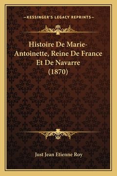 portada Histoire De Marie-Antoinette, Reine De France Et De Navarre (1870) (in French)