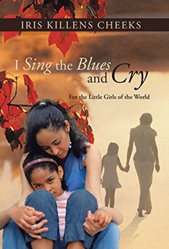 portada I Sing the Blues and Cry: For the Little Girls of the World (en Inglés)