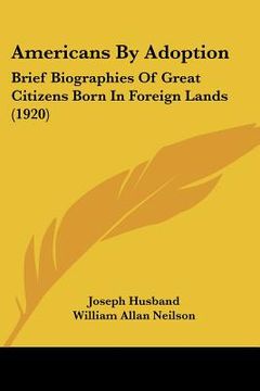 portada americans by adoption: brief biographies of great citizens born in foreign lands (1920) (en Inglés)