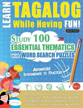 portada Learn Tagalog While Having Fun! - Advanced: INTERMEDIATE TO PRACTICED - STUDY 100 ESSENTIAL THEMATICS WITH WORD SEARCH PUZZLES - VOL.1 - Uncover How t