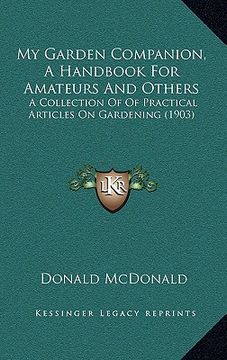 portada my garden companion, a handbook for amateurs and others: a collection of of practical articles on gardening (1903) (en Inglés)