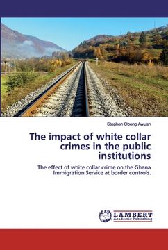 portada The impact of white collar crimes in the public institutions (en Inglés)