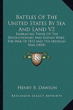 portada battles of the united states by sea and land v2: embracing those of the revolutionary and indian wars, the waembracing those of the revolutionary and (en Inglés)