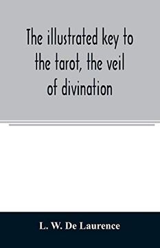 portada The Illustrated key to the Tarot, the Veil of Divination, Illustrating the Greater and Lesser Arcana, Embracing: The Veil and its Symbols. Secret. Outer Method of the Oracles. The Tarot in hi (en Inglés)