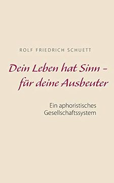 portada Dein Leben hat Sinn - für Deine Ausbeuter: Ein Aphoristisches Gesellschaftssystem (en Alemán)