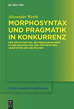 portada Morphosyntax und Pragmatik in Konkurrenz: Der Definitartikel bei Personennamen in den Regionalen und Historischen Varietäten des Deutschen (en Alemán)