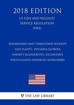 portada Endangered and Threatened Wildlife and Plants - Physaria globosa (Short's bladderpod), Helianthus verticillatus (whorled sunflower) (US Fish and Wildl (en Inglés)
