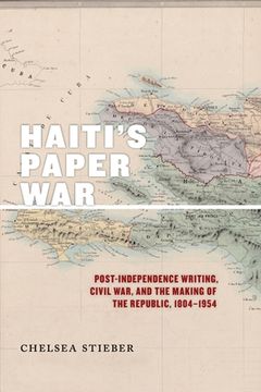 portada Haiti's Paper War: Post-Independence Writing, Civil War, and the Making of the Republic, 1804-1954 (in English)