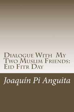 portada Dialogue With My Two Muslim Friends: Eid Fitr Day (en Inglés)