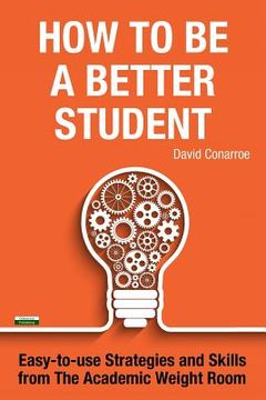 portada How to be a Better Student: Easy-to-use Strategies and Skills from The Academic Weight Room (en Inglés)