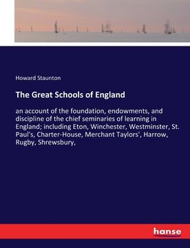 portada The Great Schools of England: an account of the foundation, endowments, and discipline of the chief seminaries of learning in England; including Eto (en Inglés)