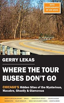 portada Where the Tour Buses Don'T go: Chicago'S Hidden Sites of the Mysterious, Macabre, Ghostly & Glamorous (en Inglés)