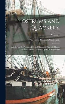 portada Nostrums and Quackery: Articles On the Nostrum Evil and Quackery Reprinted From the Journal of the American Medical Association; Volume 1