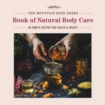 portada The Mountain Rose Herbs Book of Natural Body Care: 68 Simple Recipes for Health and Beauty 